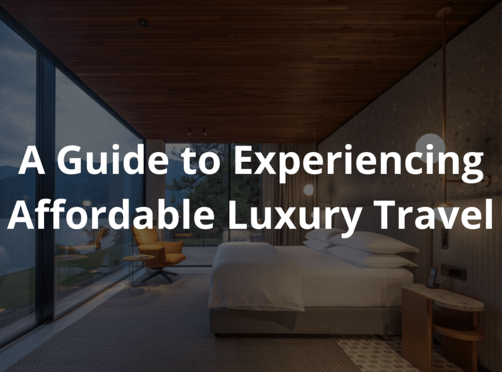 A GUIDE TO EXPERIENCING AFFORDABLE LUXURY&nbsp;TRAVEL