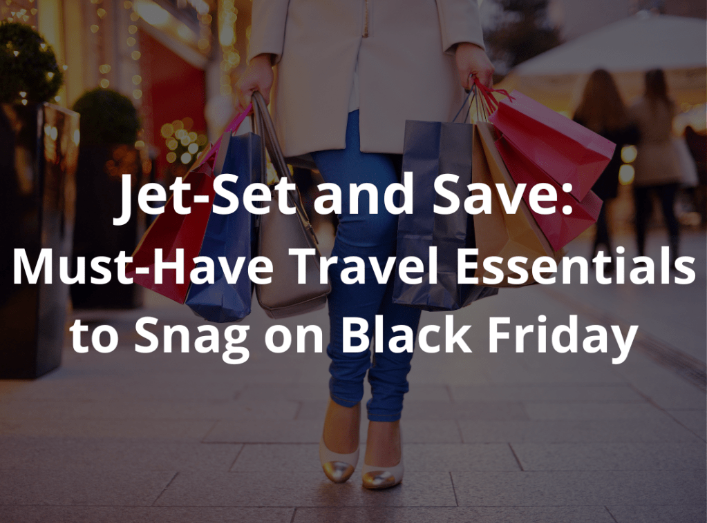 JET-SET AND SAVE: MUST-HAVE TRAVEL ESSENTIALS TO SNAG ON BLACK&nbsp;FRIDAY