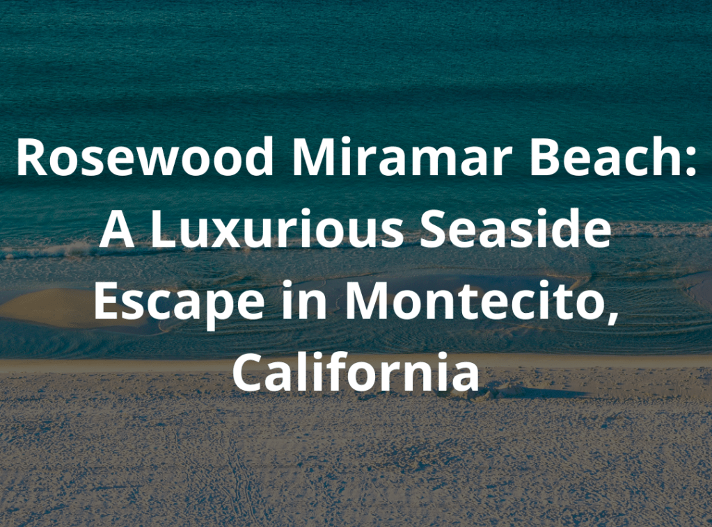 Rosewood Miramar Beach: A Luxurious Seaside Escape in Montecito,&nbsp;California