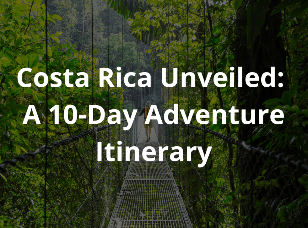 Costa Rica Unveiled: A 10-Day Adventure&nbsp;Itinerary