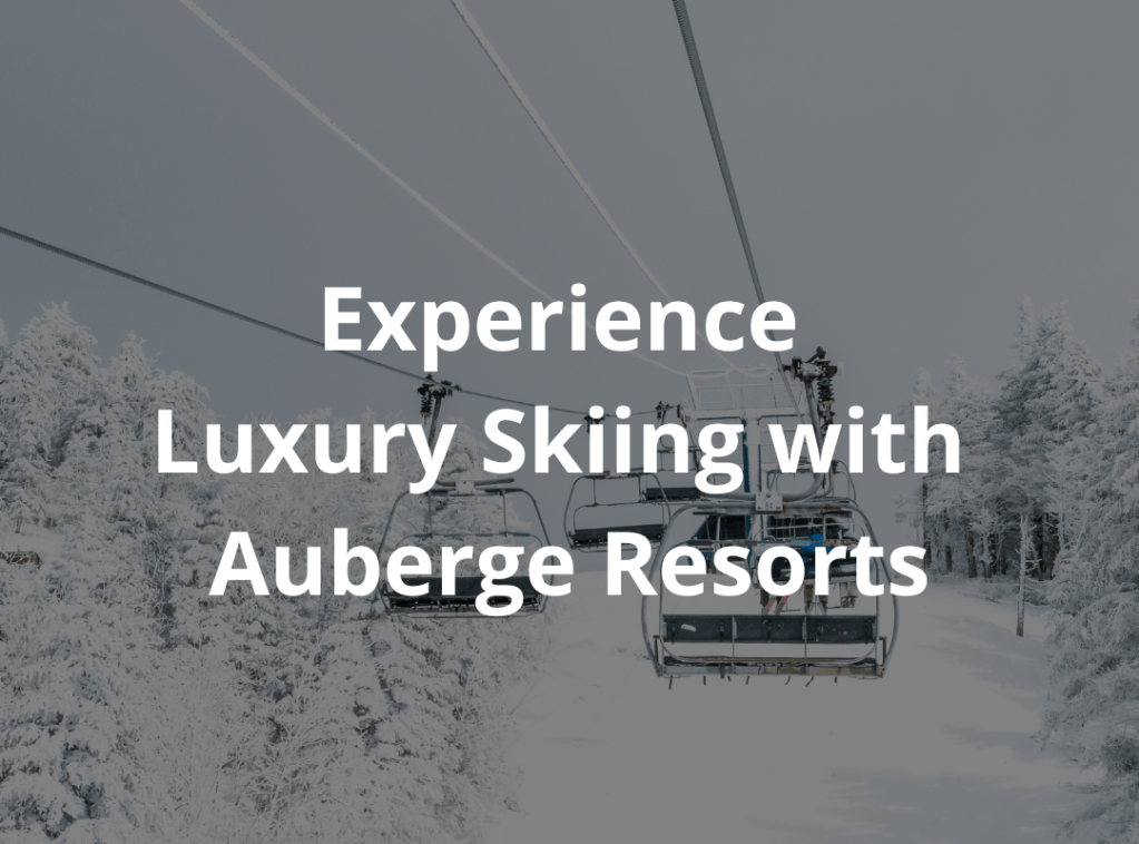 Ultimate Guide to Auberge Ski&nbsp;Collection
